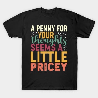 A Penny For Your Thoughts Seems A Little Pricey T-Shirt